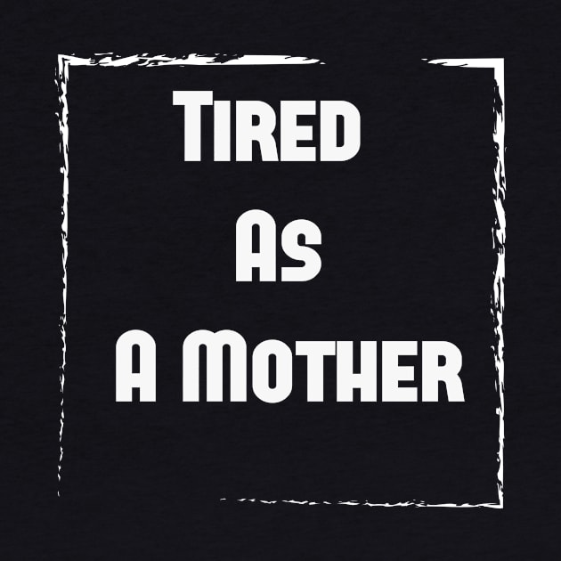 Tired As A Mother shirt, Funny gift for a mom, Funny Mom Shirt, tired as a mother T-shirt-mom to be T-shirt-mom life T-shirt by wiixyou